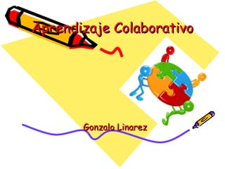 Aprendizaje ColaborativoAprendizaje Colaborativo
Gonzalo LinarezGonzalo Linarez
 