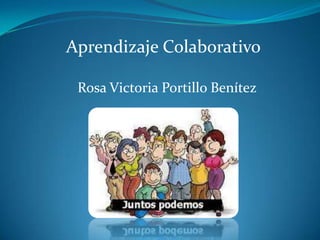 Rosa Victoria Portillo Benítez
Aprendizaje Colaborativo
 