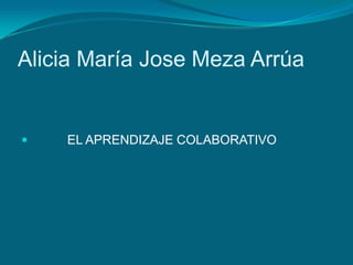 Alicia María Jose Meza Arrúa
 EL APRENDIZAJE COLABORATIVO
 