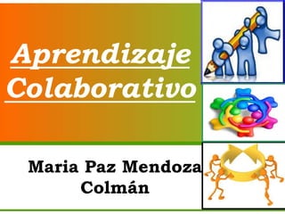 Aprendizaje
Colaborativo
Maria Paz Mendoza
Colmán
 