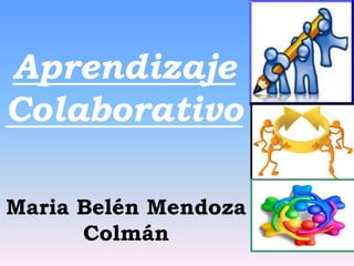 Aprendizaje
Colaborativo
Maria Belén Mendoza
Colmán
 