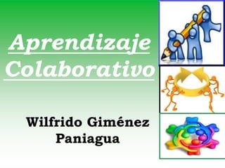 Aprendizaje
Colaborativo
Wilfrido Giménez
Paniagua
 
