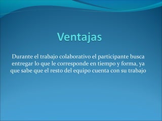 Durante el trabajo colaborativo el participante busca
entregar lo que le corresponde en tiempo y forma, ya
que sabe que el resto del equipo cuenta con su trabajo
 