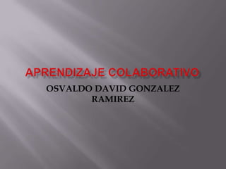 OSVALDO DAVID GONZALEZ
RAMIREZ
 