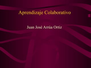 Aprendizaje Colaborativo
Juan José Arrúa Ortiz
 