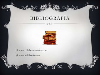 BIBLIOGRAFÍA




 www. collaborationideas.com

 www .wikibooks.com
 