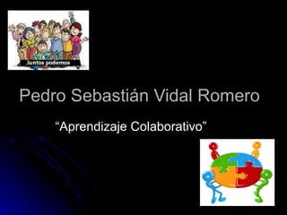 Pedro Sebastián Vidal Romero
    “Aprendizaje Colaborativo”
 