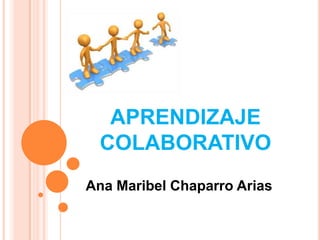 APRENDIZAJE
COLABORATIVO
Ana Maribel Chaparro Arias
 