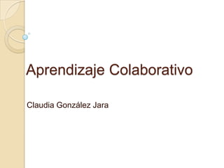 Aprendizaje Colaborativo

Claudia González Jara
 