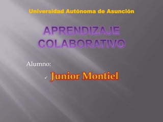 Aprendizaje colaborativo Alumno: ,[object Object],Universidad Autónoma de Asunción 