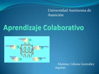 Alumna: Liliana González
Aquino
Universidad Autónoma de
Asunción
 