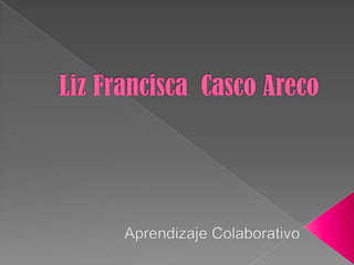 Liz Francisca  Casco Areco Aprendizaje Colaborativo  
