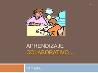 aprendizaje colaborativo… Ventajas… 1 