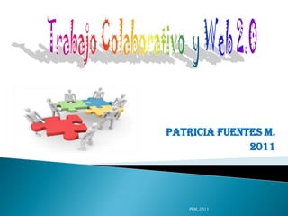Patricia Fuentes M. 2011 PFM_2011 Trabajo Colaborativo  y Web 2.0 
