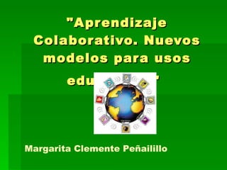 &quot;Aprendizaje Colaborativo. Nuevos modelos para usos educativos&quot;   Margarita Clemente Peñailillo 