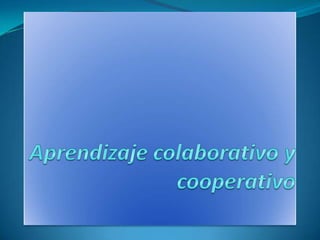Aprendizaje colaborativo y cooperativo 