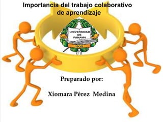 
Importancia del trabajo colaborativo
de aprendizaje
Preparado por:
Xiomara Pérez Medina
 