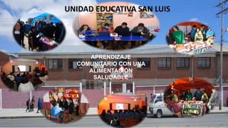 UNIDAD EDUCATIVA SAN LUIS
APRENDIZAJE
COMUNITARIO CON UNA
ALIMENTACIÓN
SALUDABLE
 