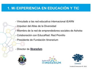 1. Mi EXPERIENCIA EN EDUCACIÓN Y TIC Fundació Itinerarium ©  2011 