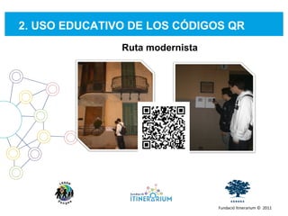 2. USO EDUCATIVO DE LOS CÓDIGOS QR  Fundació Itinerarium ©  2011 Ruta modernista 