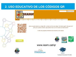 www.iearn.cat/qr 2. USO EDUCATIVO DE LOS CÓDIGOS QR  Fundació Itinerarium ©  2011 