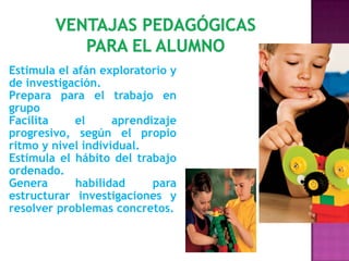 Permite la construcción del conocimiento a través de la experiencia.