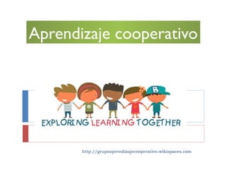Aprendizaje cooperativo




       http://grupoaprendizajecooperativo.wikispaces.com
 