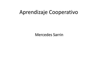 Aprendizaje Cooperativo
Mercedes Sarrin
 