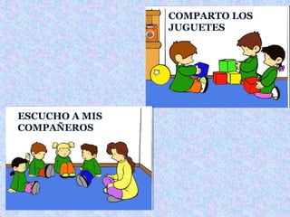 COMPARTO LOS 
JUGUETES 
ESCUCHO A MIS 
COMPAÑEROS 
 