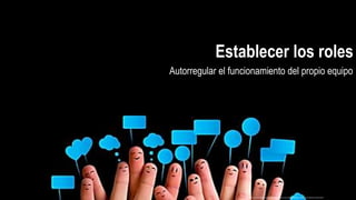 Establecer los roles
http://orientadoreducativoapure2015.blogspot.com.es/2015/02/los-roles-en-el-colectivo-social.html
Autorregular el funcionamiento del propio equipo
 