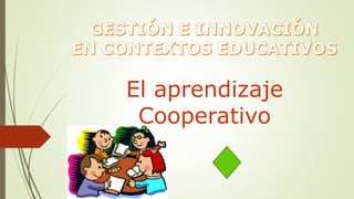 El aprendizaje
Cooperativo
 
