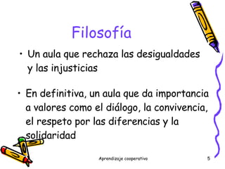 Filosofía Un aula que rechaza las desigualdades y las injusticias En definitiva, un aula que da importancia a valores como el diálogo, la convivencia, el respeto por las diferencias y la solidaridad 