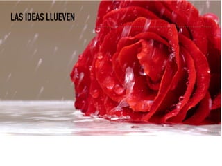 LAS IDEAS LLUEVEN
 