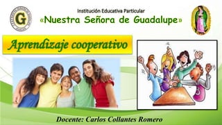 Aprendizaje cooperativo
Docente: Carlos Collantes Romero
 