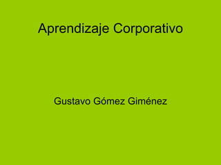 Aprendizaje Corporativo Gustavo Gómez Giménez 