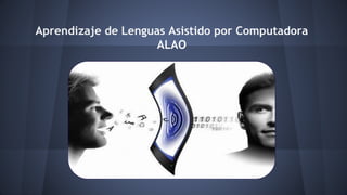 Aprendizaje de Lenguas Asistido por Computadora 
ALAO 
 