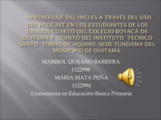 MARISOL QUIJANO BARRERA  1122998  MARIA MATA PEÑA 1122994 Licenciatura en Educación Básica Primaria 