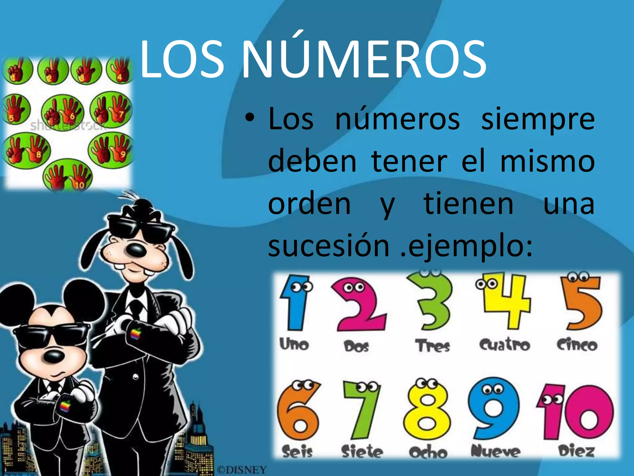 LOS NÚMEROS 
• Los números siempre 
deben tener el mismo 
orden y tienen una 
sucesión .ejemplo: 
 