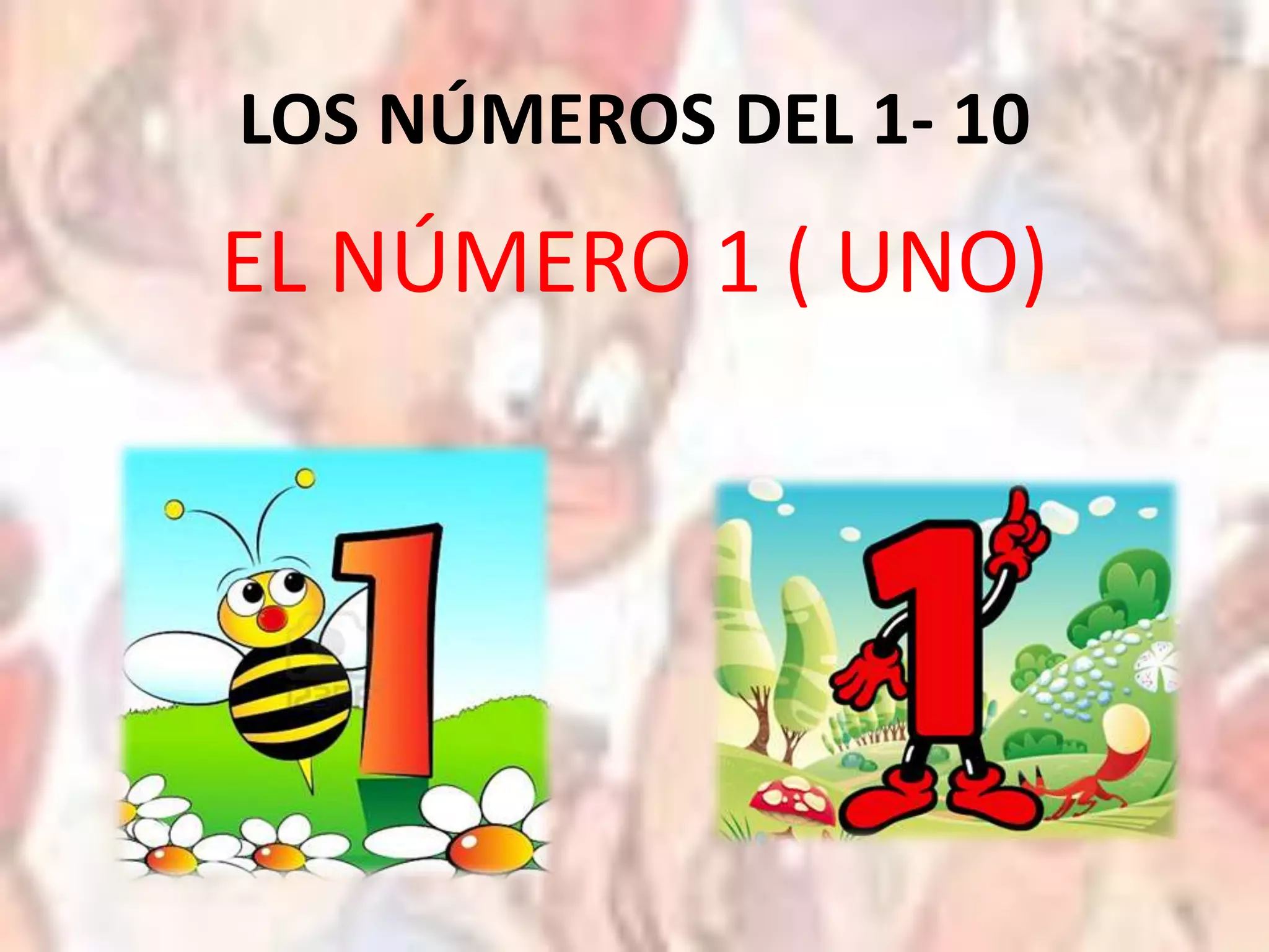 LOS NÚMEROS DEL 1- 10 
EL NÚMERO 1 ( UNO) 
 