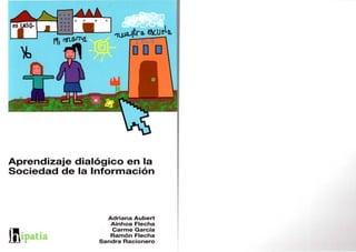 Aprendizaje dial6gico en Ia
Sociedad de Ia Informacion
Adriana Aubert
Ainhoa Flecha
Carme Garcia
Ramon Flecha
Sandra Racionero
 