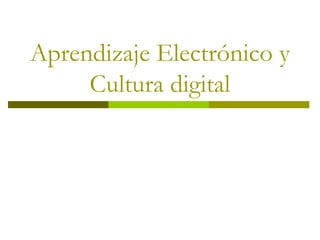 Aprendizaje Electrónico y
     Cultura digital
 