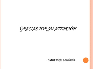 GRACIAS POR SU ATENCIÓN
Autor: Diego Loachamin
 