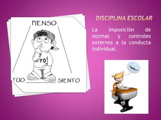 La     imposición    de
normas      y  controles
externos a la conducta
individual.
 