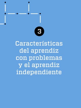 Características
del aprendiz
con problemas
y el aprendiz
independiente
3
 