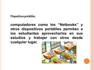 Dispositivos portátiles:
computadores como los “Netbooks” y
otros dispositivos portátiles permiten a
los estudiantes aprov...