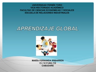 UNIVERSIDAD FERMÍN TORO
VICE-RECTORADO ACADÉMICO
FACULTAD DE CIENCIAS ECONÓMICAS Y SOCIALES
ESCUELA DE RELACIONES INDUSTRIALES
MARÍA FERNANDA IRIBARREN
C.I. V-17.853.110
CABUDARE
 