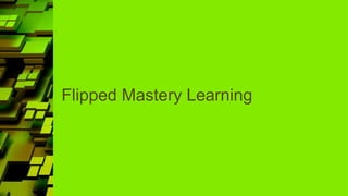 Flipped Mastery Learning
 