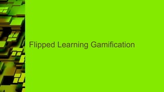 Flipped Learning Gamification
 