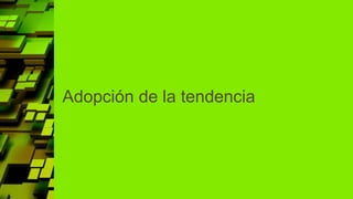 Adopción de la tendencia
 