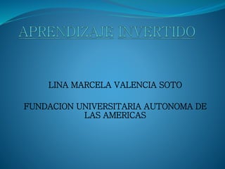 LINA MARCELA VALENCIA SOTO
FUNDACION UNIVERSITARIA AUTONOMA DE
LAS AMERICAS
 